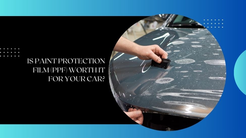 Is Paint Protection Film (PPF) Worth It for Your Car?