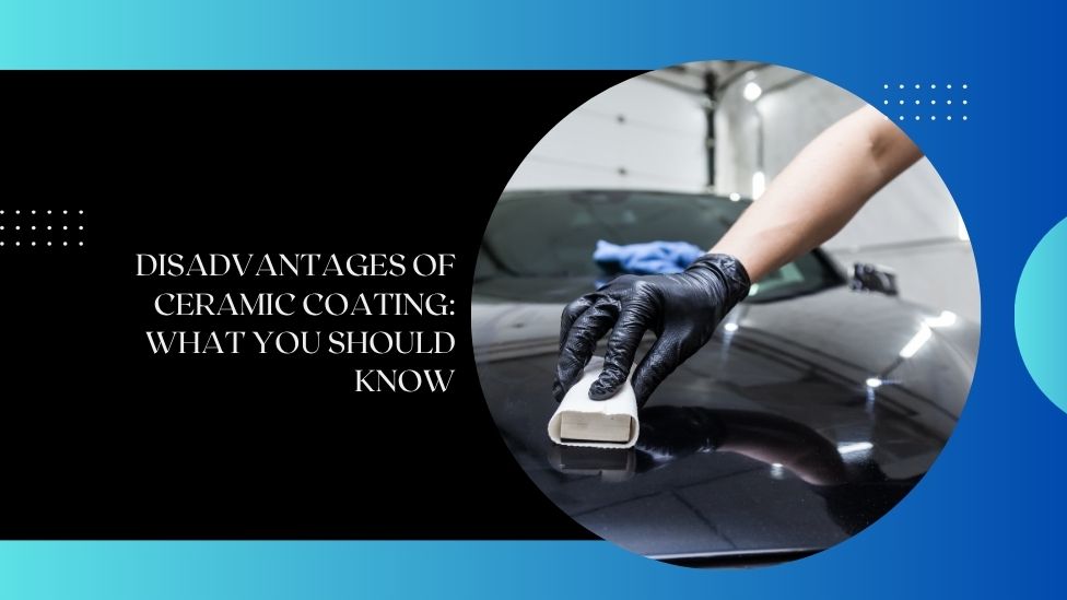Disadvantages of Ceramic Coating